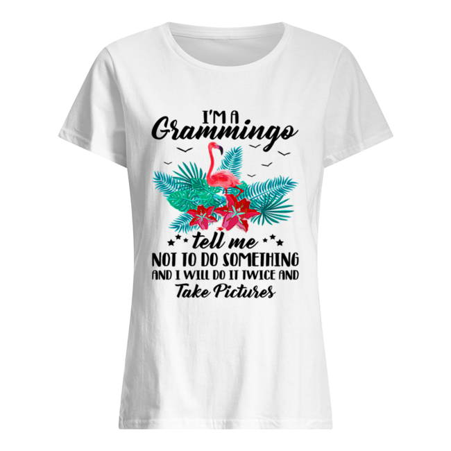 I’m A Grammingo Tell Me Not To Do Something And I Will Do It Twice And Take Pictures Classic Women's T-shirt