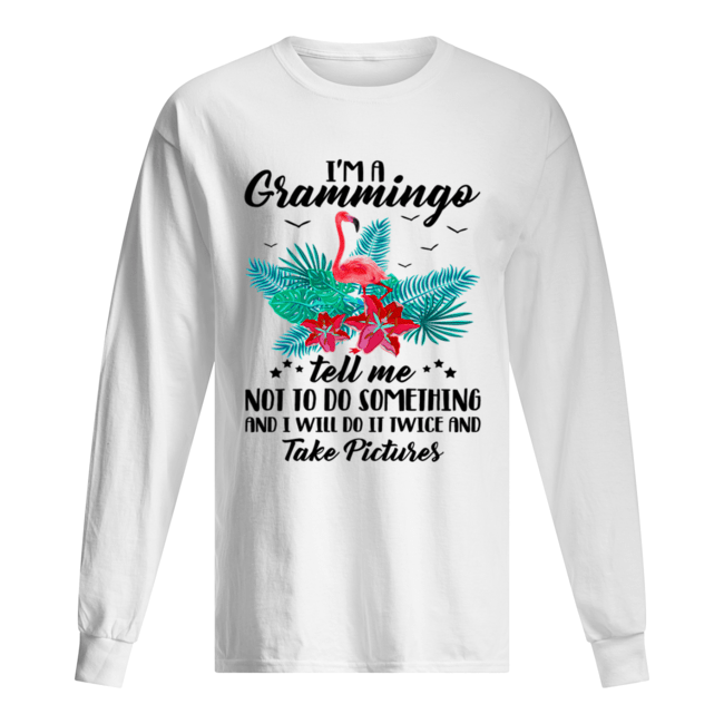 I’m A Grammingo Tell Me Not To Do Something And I Will Do It Twice And Take Pictures Long Sleeved T-shirt 