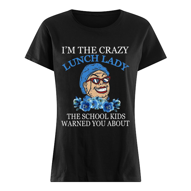 I’m The Crazy Lunch Lady The School Kids Warned You About Shirt Classic Women's T-shirt