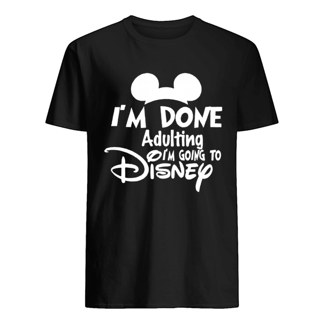 I Am Done Adulting Lets Go To Disney shirt
