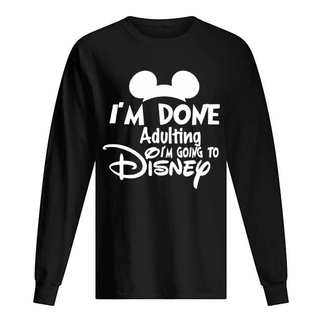 I Am Done Adulting Lets Go To Disney Long Sleeved T-shirt 