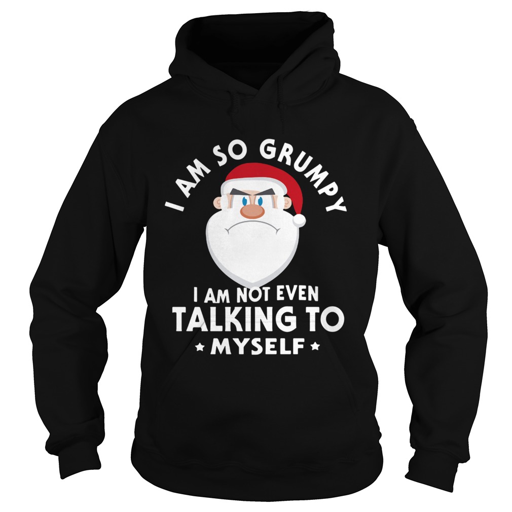 I Am So Grumpy I Am Not Even Talking To Myself Christmas Hoodie
