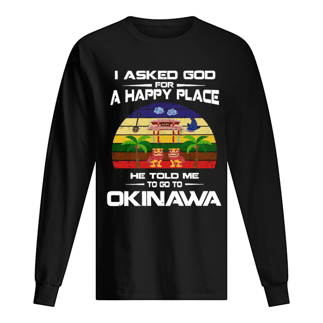 I Asked God For A Happy Place He Told Me Okinawa Shirt Long Sleeved T-shirt 