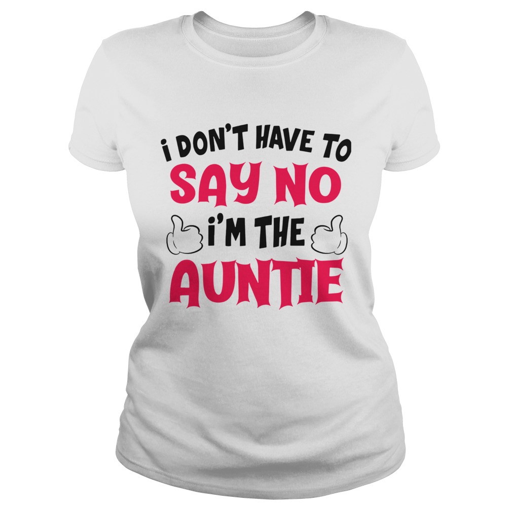 I Dont Have To Say No Im The Auntie Classic Ladies