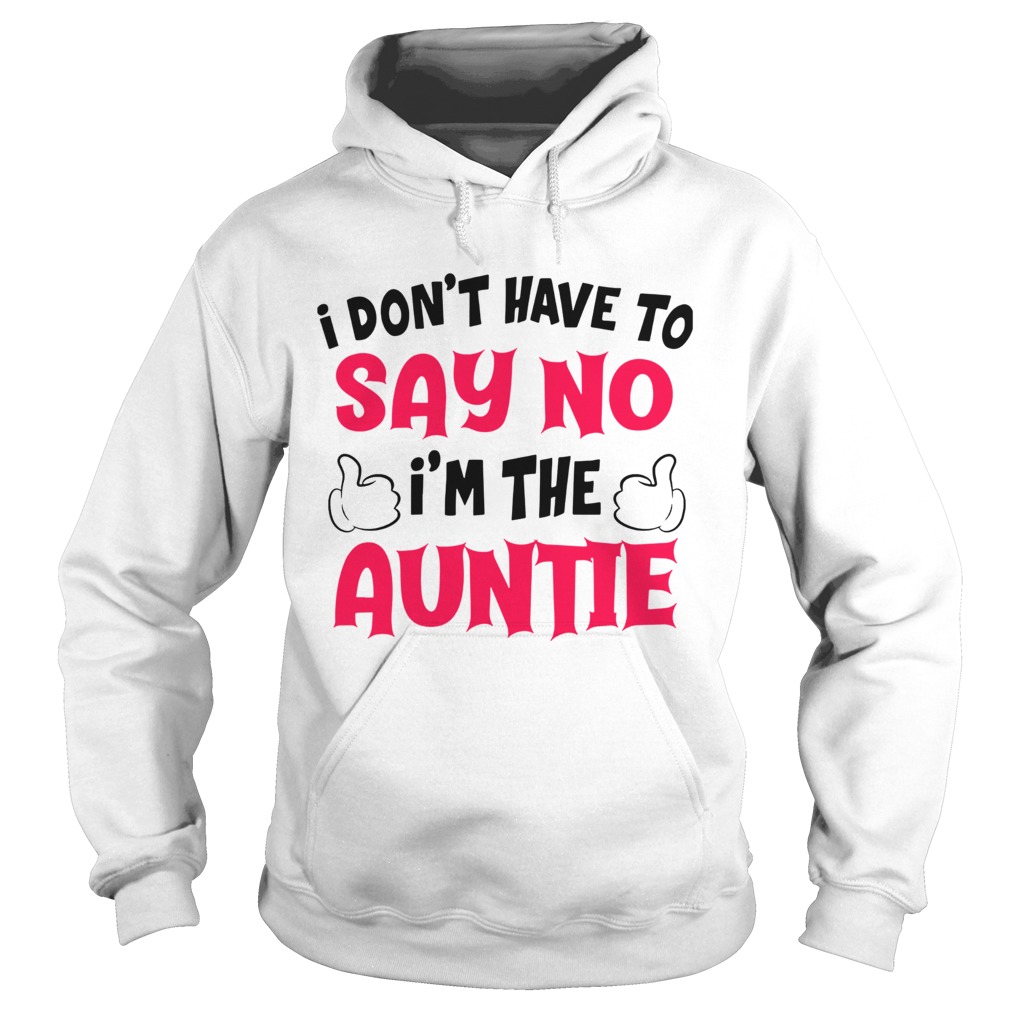 I Dont Have To Say No Im The Auntie Hoodie