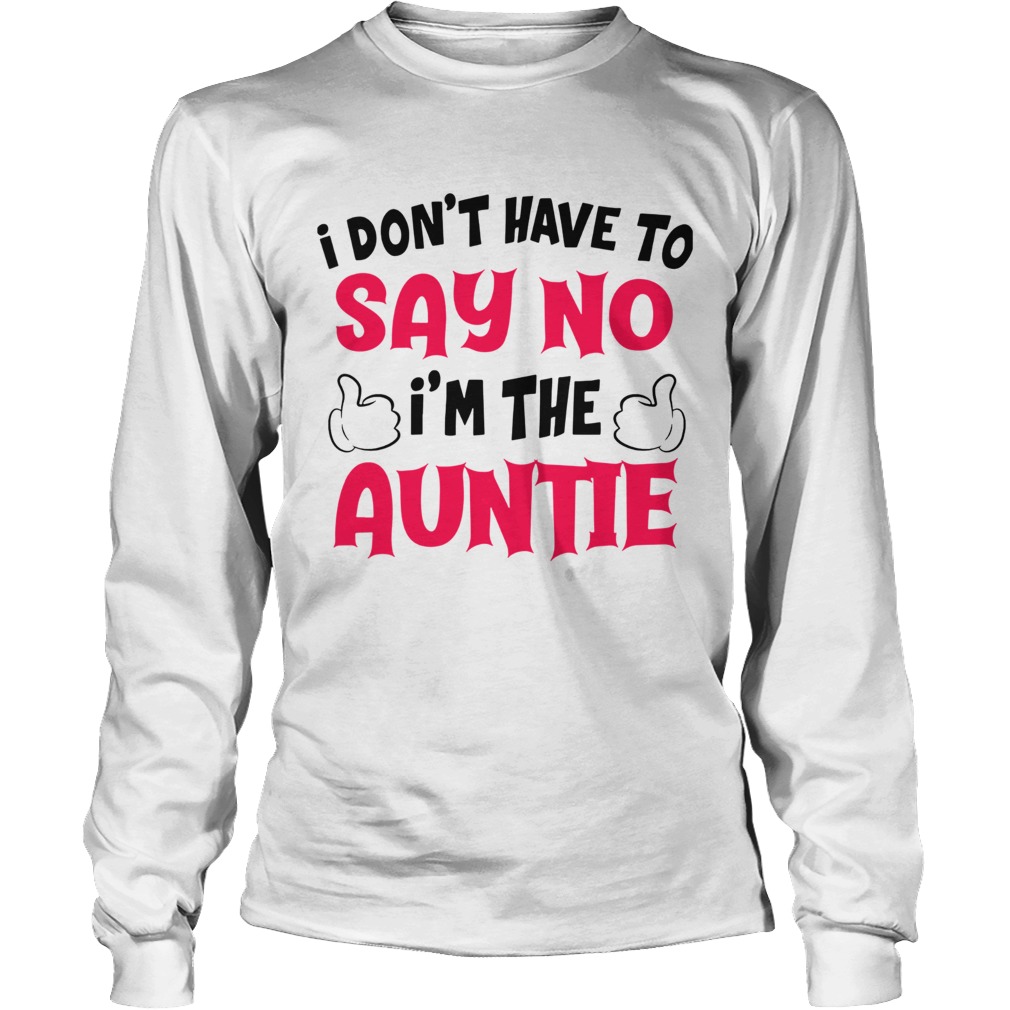 I Dont Have To Say No Im The Auntie LongSleeve