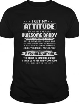 I Get My Attitude From My Freakin Awesome Daddy He Is A Bit Crazy shirt