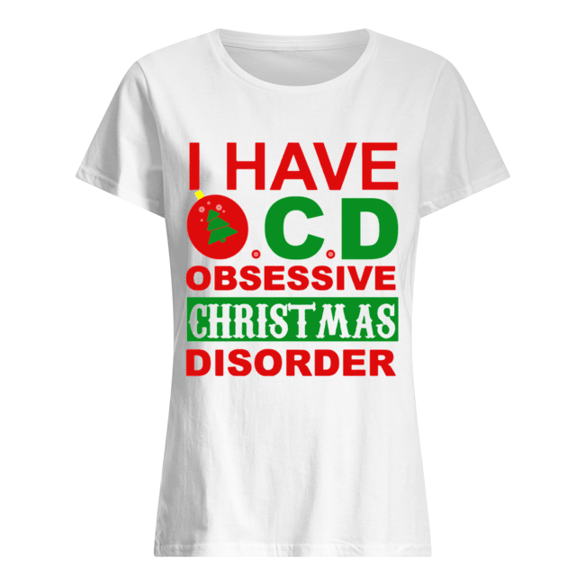 I Have OCD Obsessive Christmas Disorder Classic Women's T-shirt