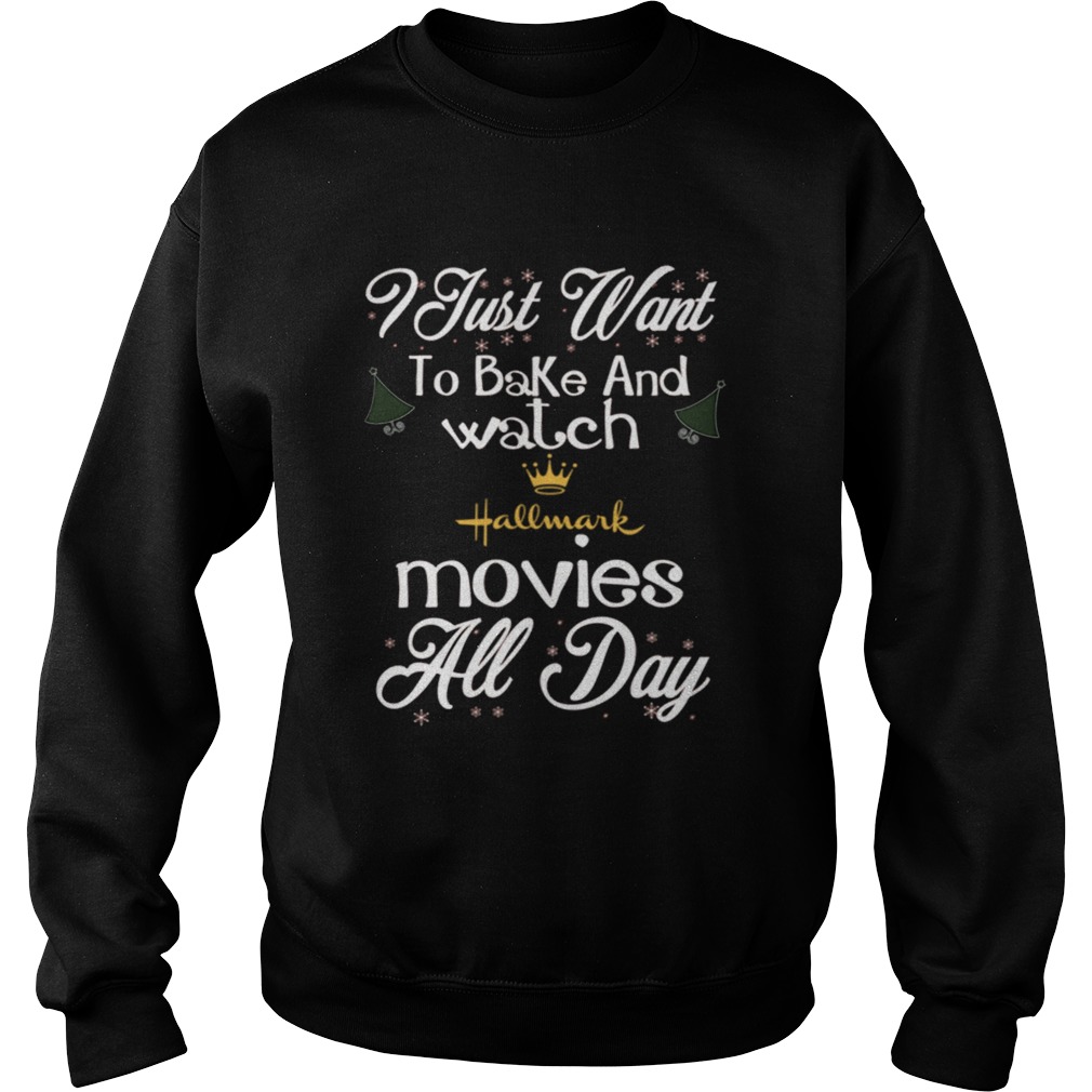 I Just Want To Bake And Watch Hallmark Movies All Day Christmas Sweatshirt