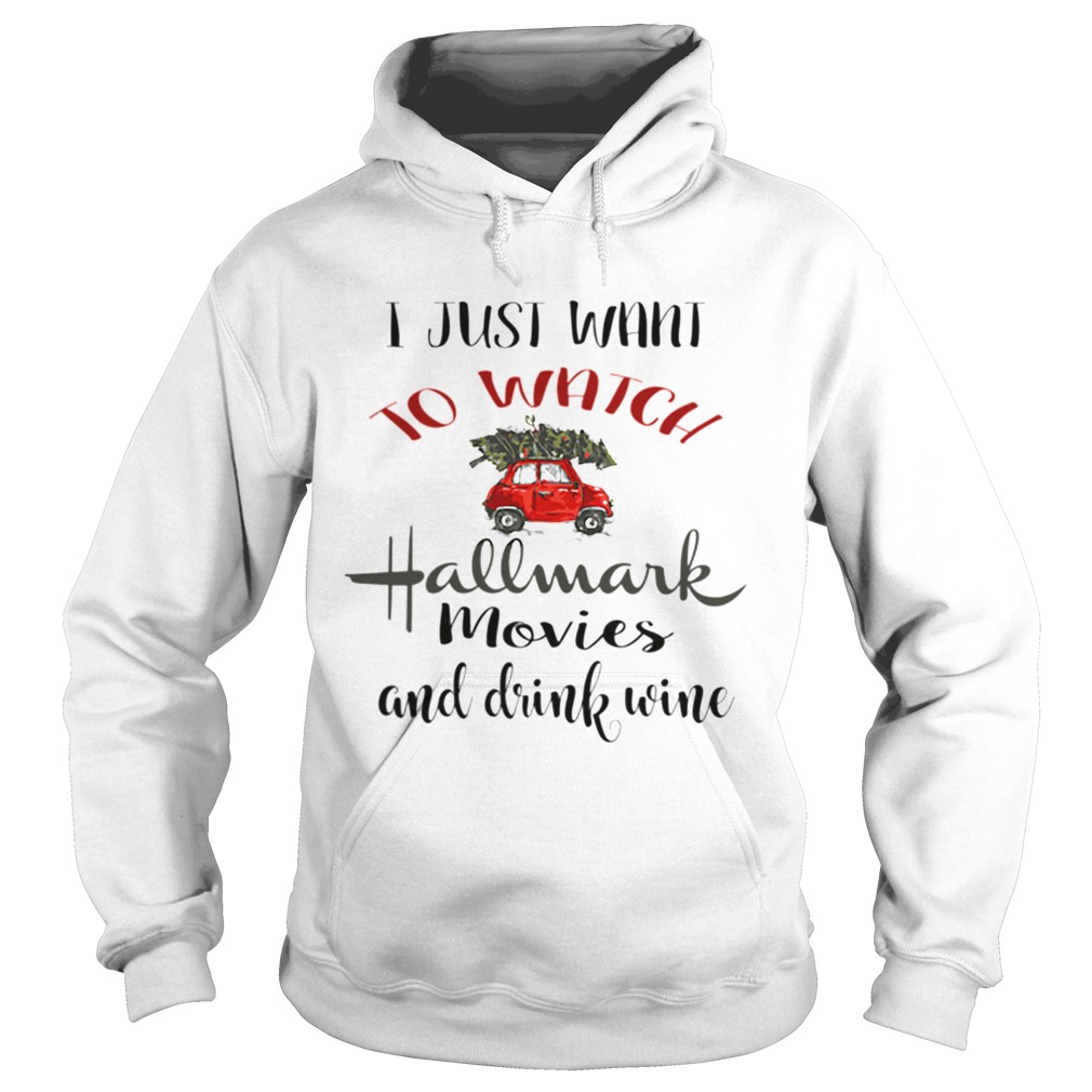 I Just Want To Watch Hallmark Christmas Movies And Drink Wine Hoodie