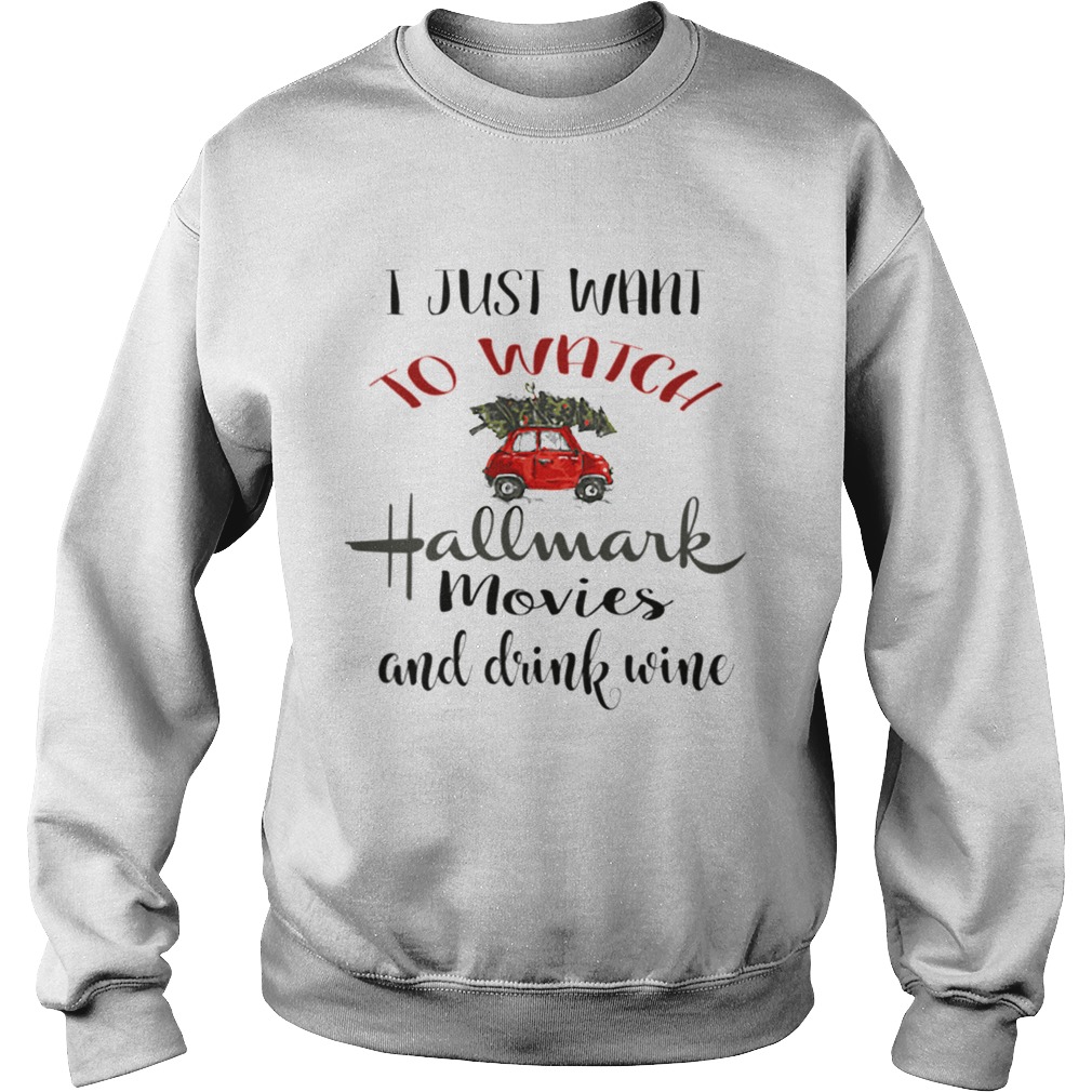 I Just Want To Watch Hallmark Christmas Movies And Drink Wine Sweatshirt