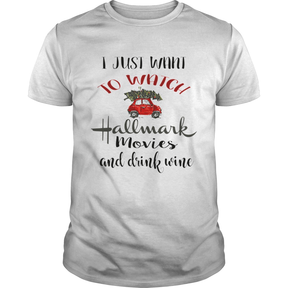 I Just Want To Watch Hallmark Christmas Movies And Drink Wine shirt