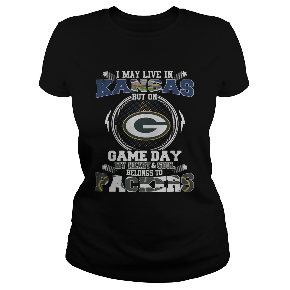 I May Live In Kansas Game Day My Heart And Soul Belongs To Green Bay Packers Classic Ladies