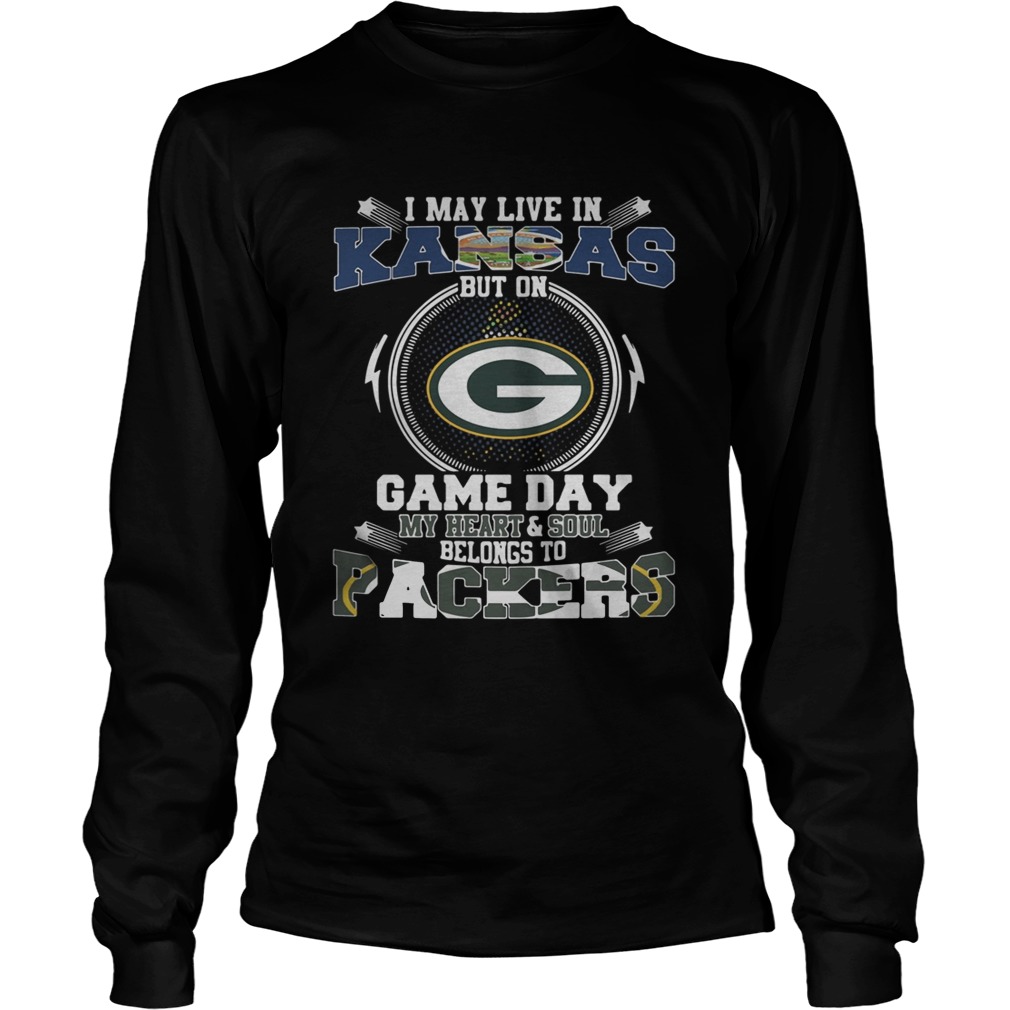 I May Live In Kansas Game Day My Heart And Soul Belongs To Green Bay Packers LongSleeve