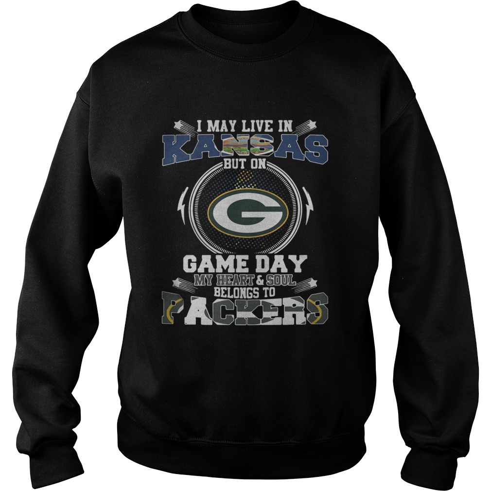 I May Live In Kansas Game Day My Heart And Soul Belongs To Green Bay Packers Sweatshirt