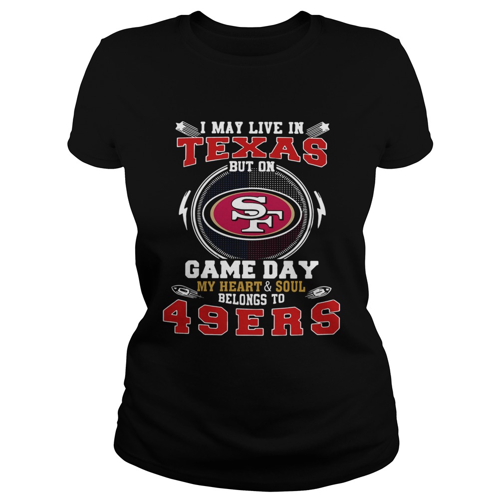 I May Live In Texas But On Game Day My Heart And Soul Belongs To 49ers Classic Ladies