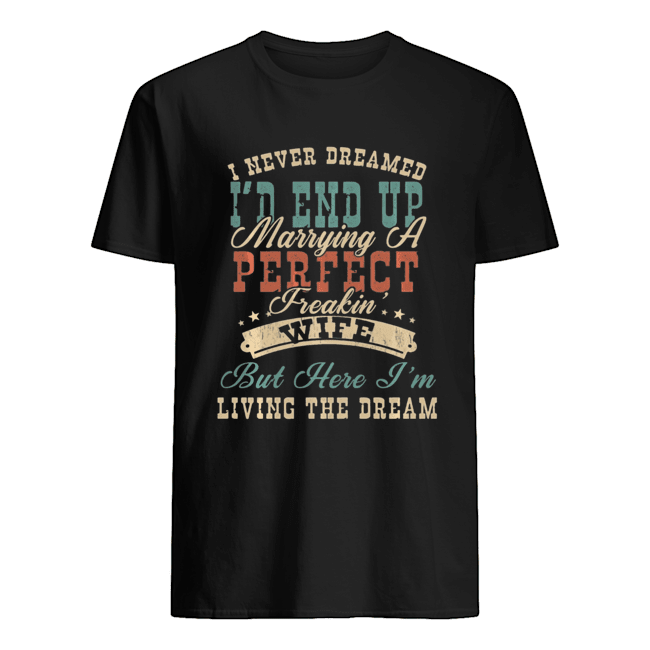 I Never Dreamed I'd End Up Marrying A Perfect Freakin' Wife Vintage shirt