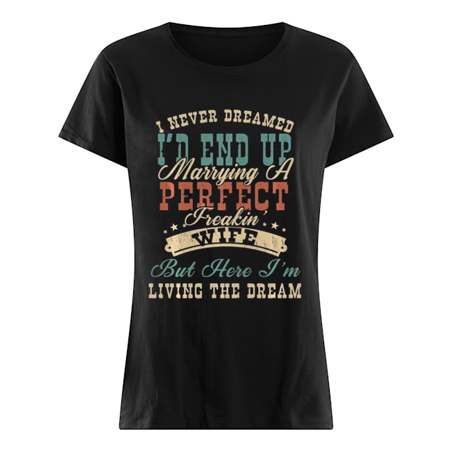 I Never Dreamed I'd End Up Marrying A Perfect Freakin' Wife Vintage Classic Women's T-shirt