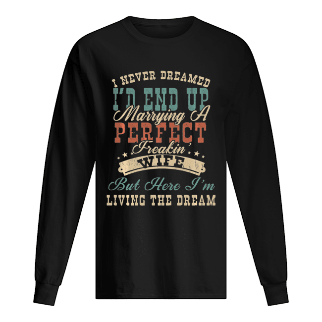 I Never Dreamed I'd End Up Marrying A Perfect Freakin' Wife Vintage Long Sleeved T-shirt 