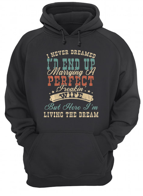 I Never Dreamed I'd End Up Marrying A Perfect Freakin' Wife Vintage Unisex Hoodie