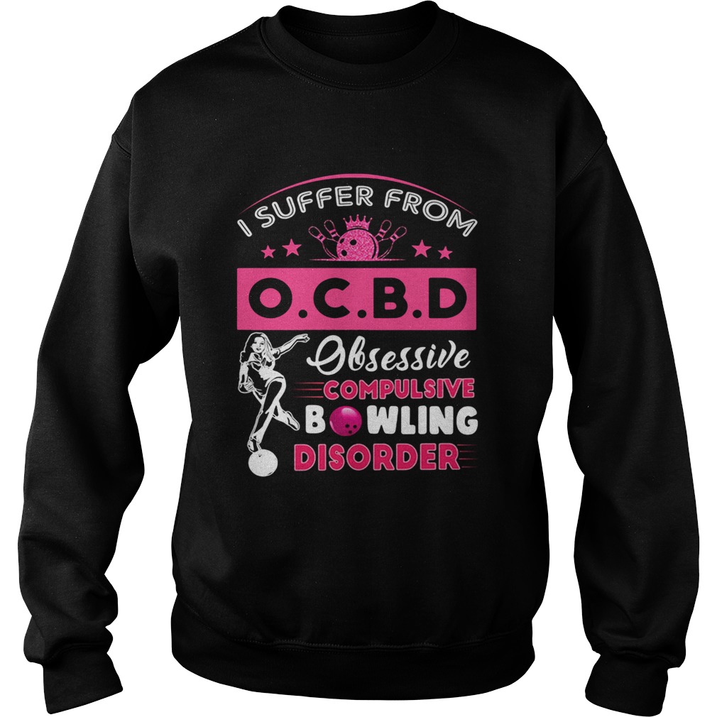 I Suffer From OCBD Obsessive Compulsive Bowling Disorder Sweatshirt