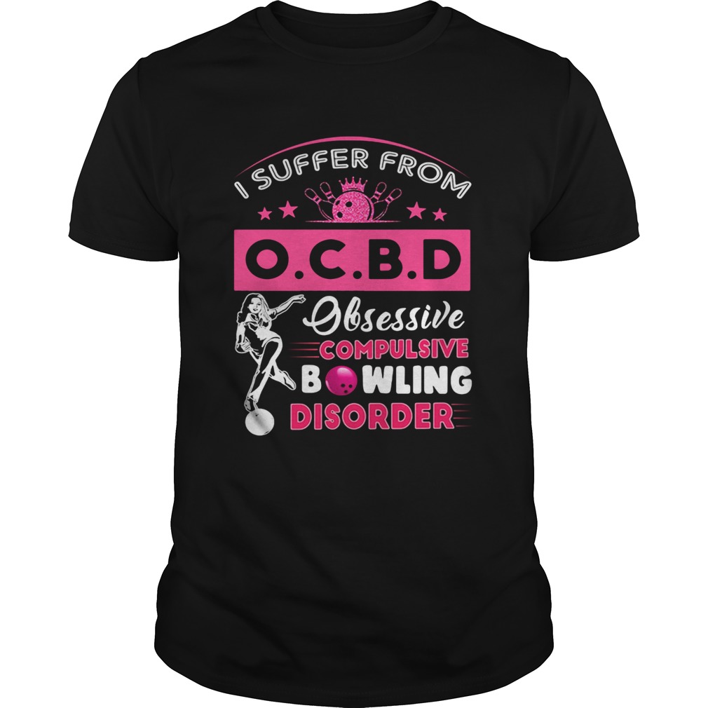 I Suffer From OCBD Obsessive Compulsive Bowling Disorder shirt
