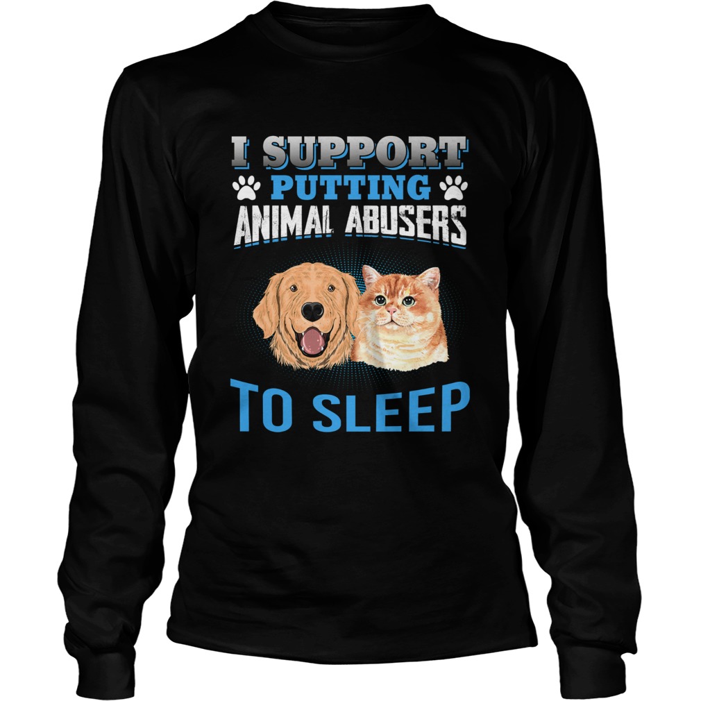 I Support Putting Animal Abusers To Sleep LongSleeve