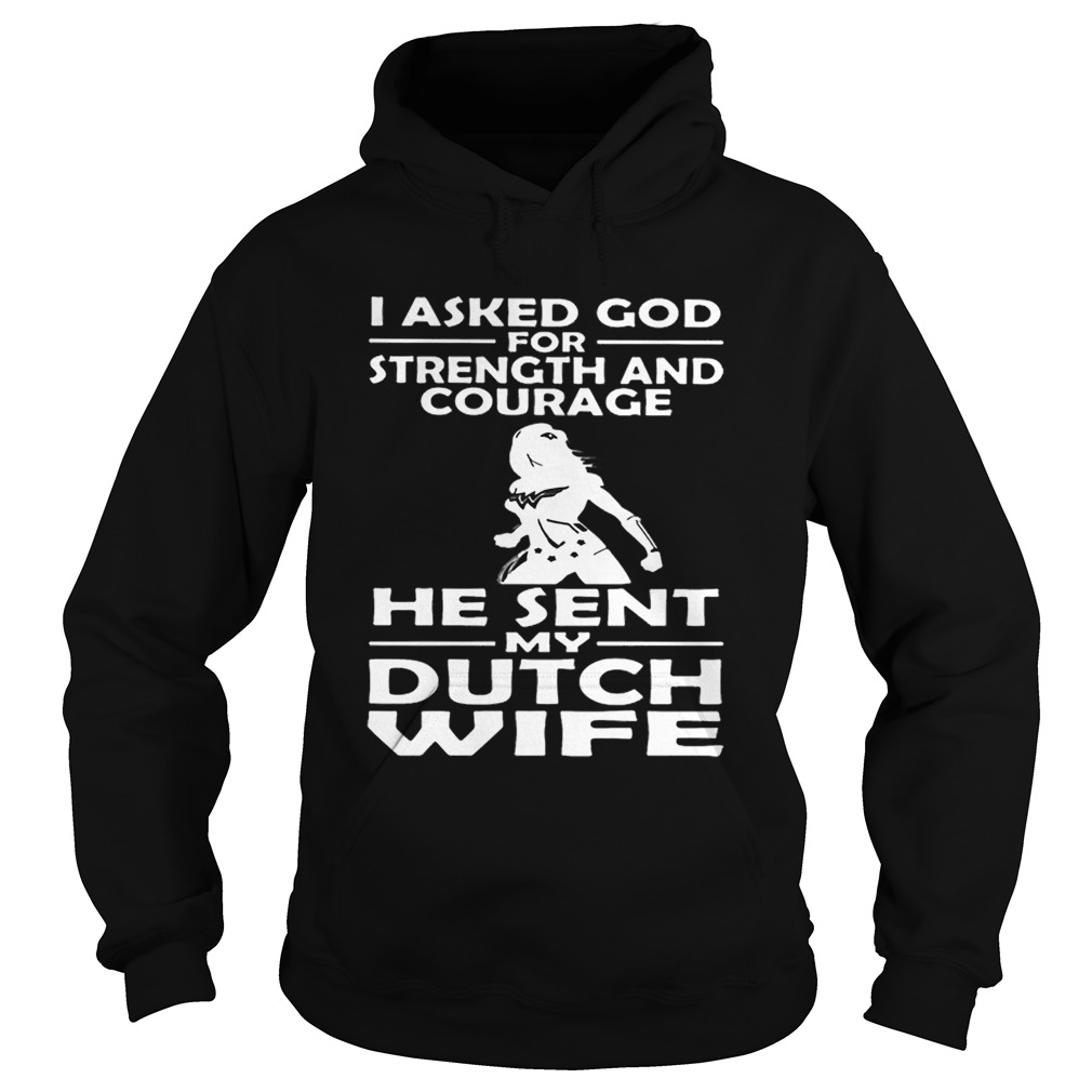 I asked god strength and courage he sent my dutch wife Hoodie