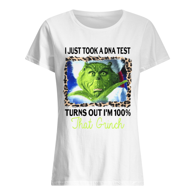 I just took a DNA test turns out I'm 100% that Grinch Classic Women's T-shirt