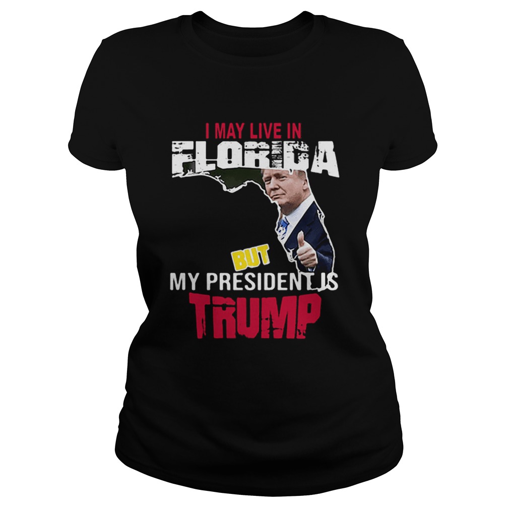 I may live in Florida but my president is Trump Classic Ladies