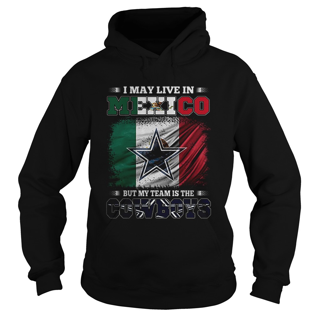 I may live in Mexico but my team is the Dallas Cowboys Hoodie