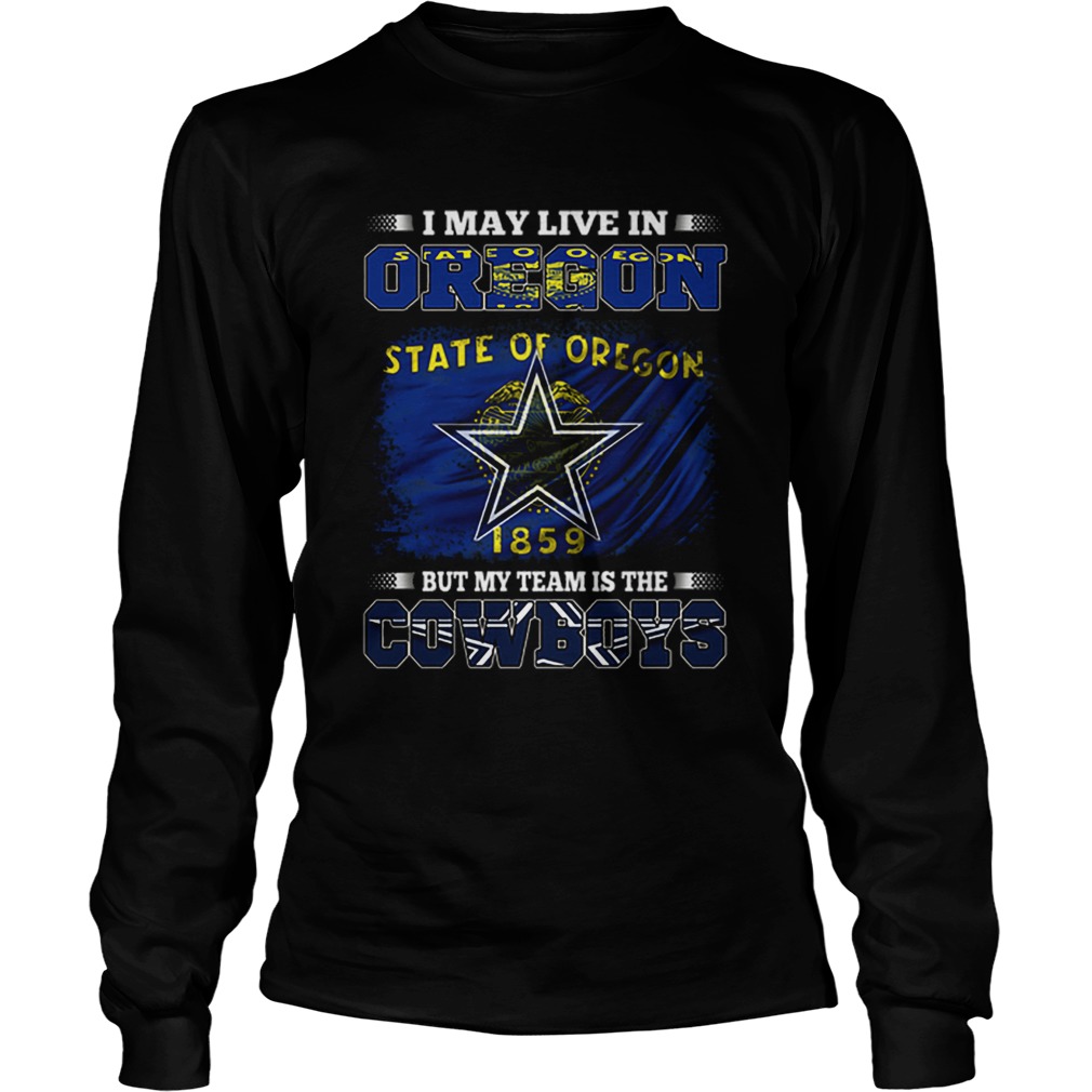 I may live in Oregon state of Oregon 1859 but my team is Cowboys LongSleeve