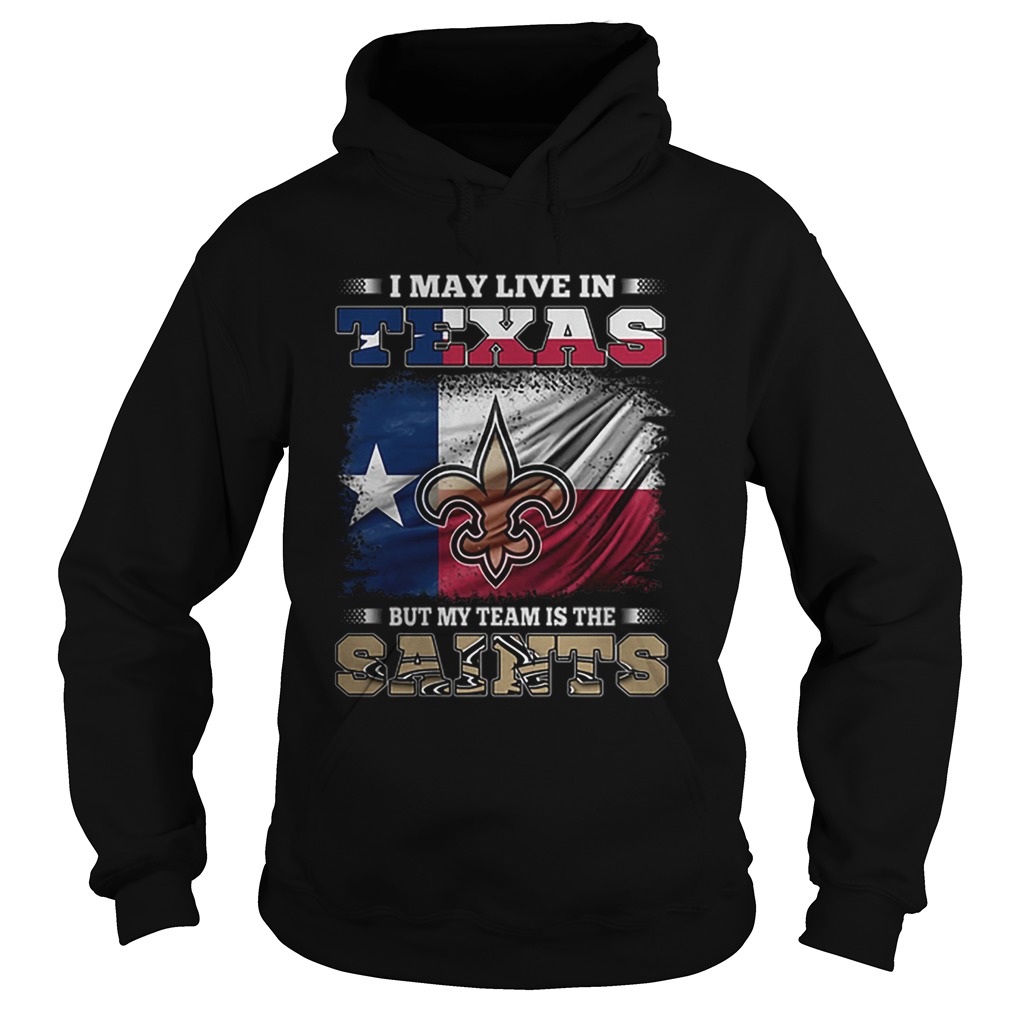 I may live in Texas but my team is the New Orleans Saints Hoodie