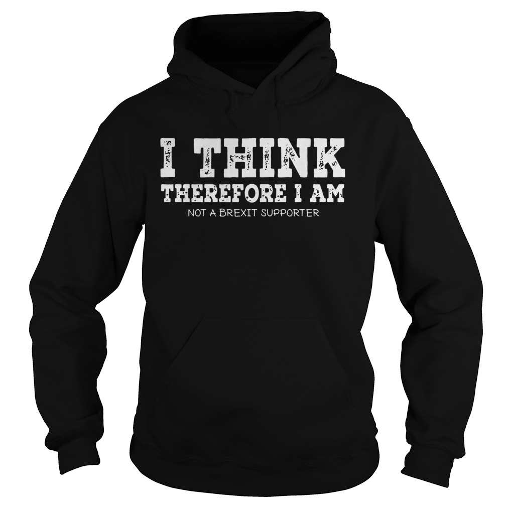 I think therefore I am not a Brexit supporter Hoodie