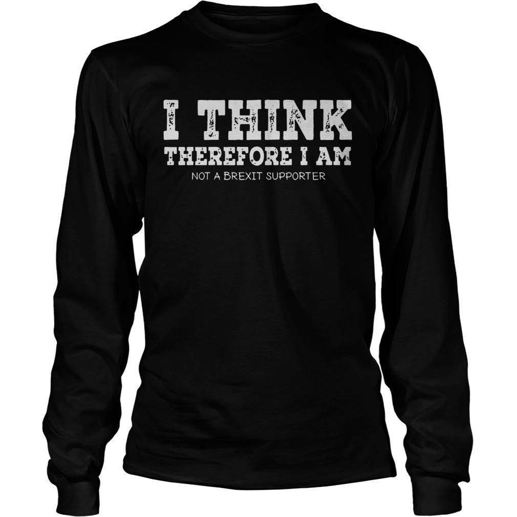 I think therefore I am not a Brexit supporter LongSleeve