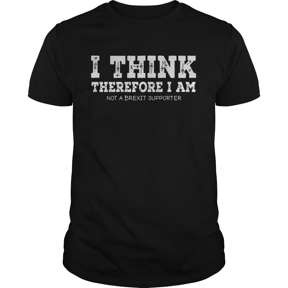 I think therefore I am not a Brexit supporter shirt