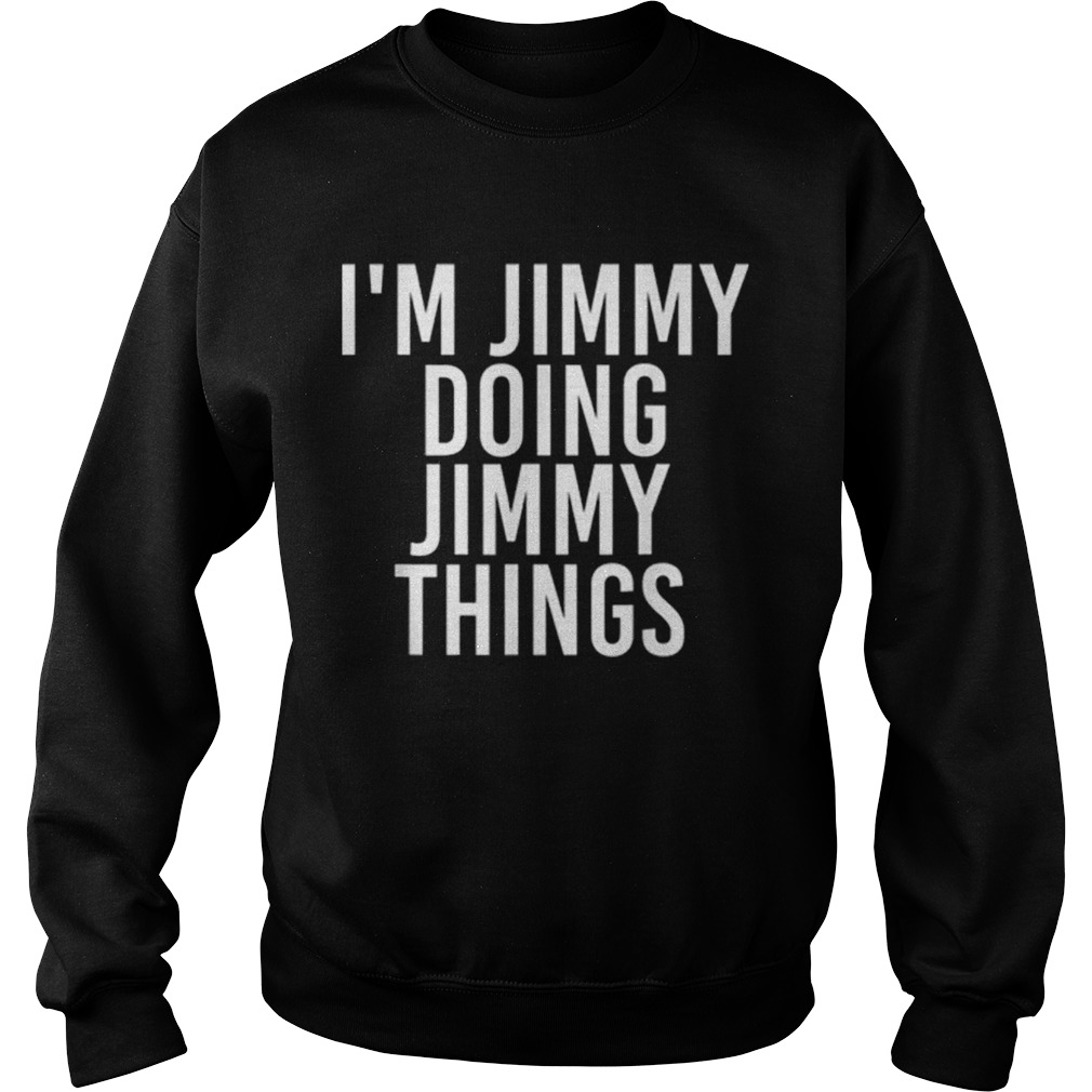 IM JIMMY DOING JIMMY THINGS Funny Christmas Gift Idea Sweatshirt