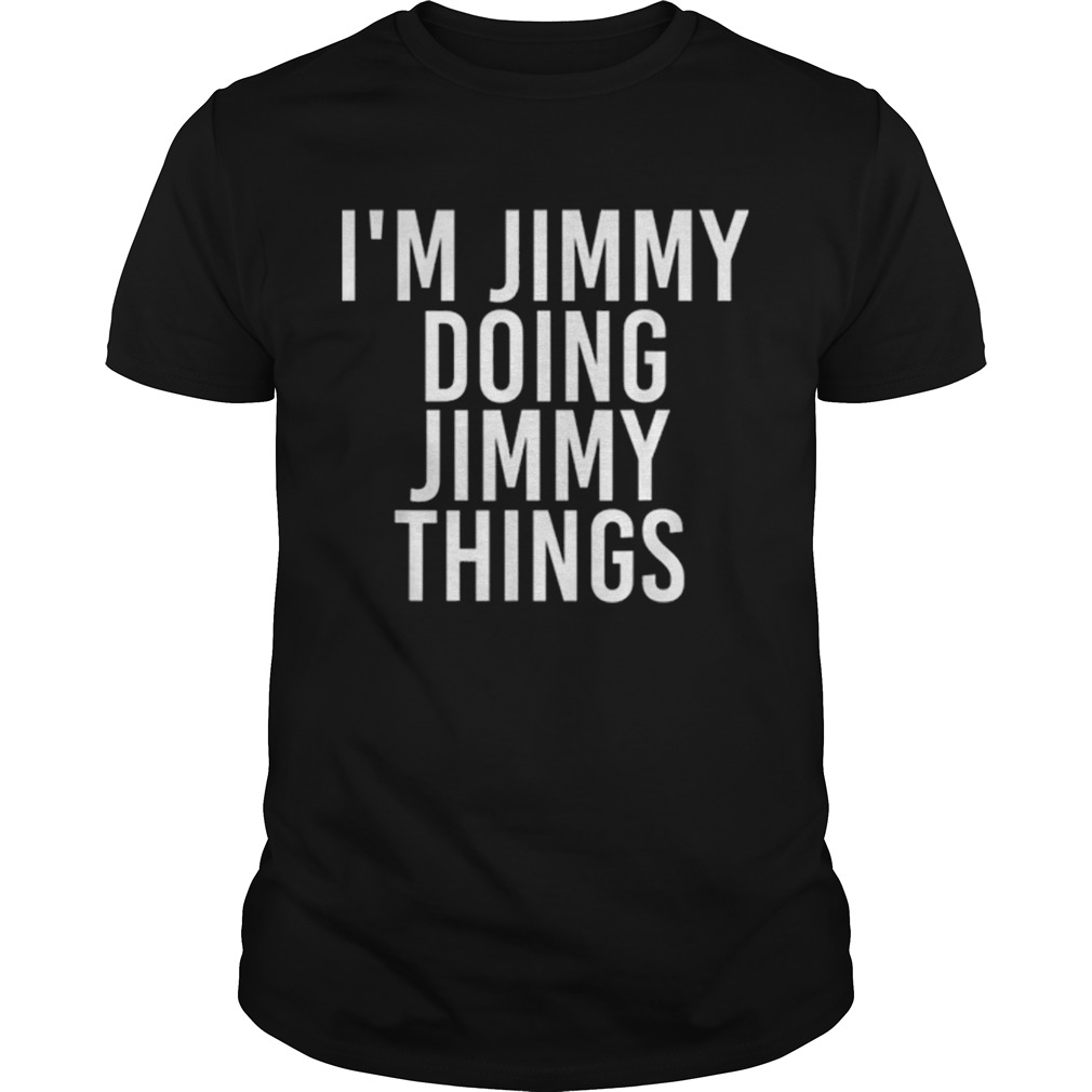 IM JIMMY DOING JIMMY THINGS Funny Christmas Gift Idea shirt