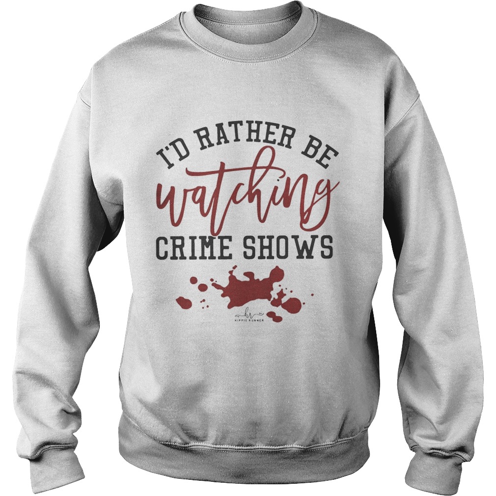 Id Rather Be Watching Crime Shows Sweatshirt