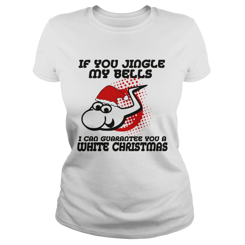 If Jingle My Bells I Can Guarantee You A White Christmas Classic Ladies