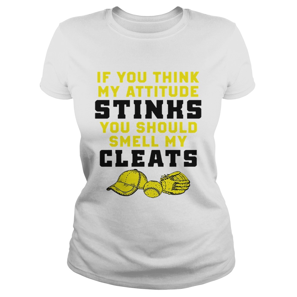 If you think my attitude stinks you should smell my cleats Classic Ladies
