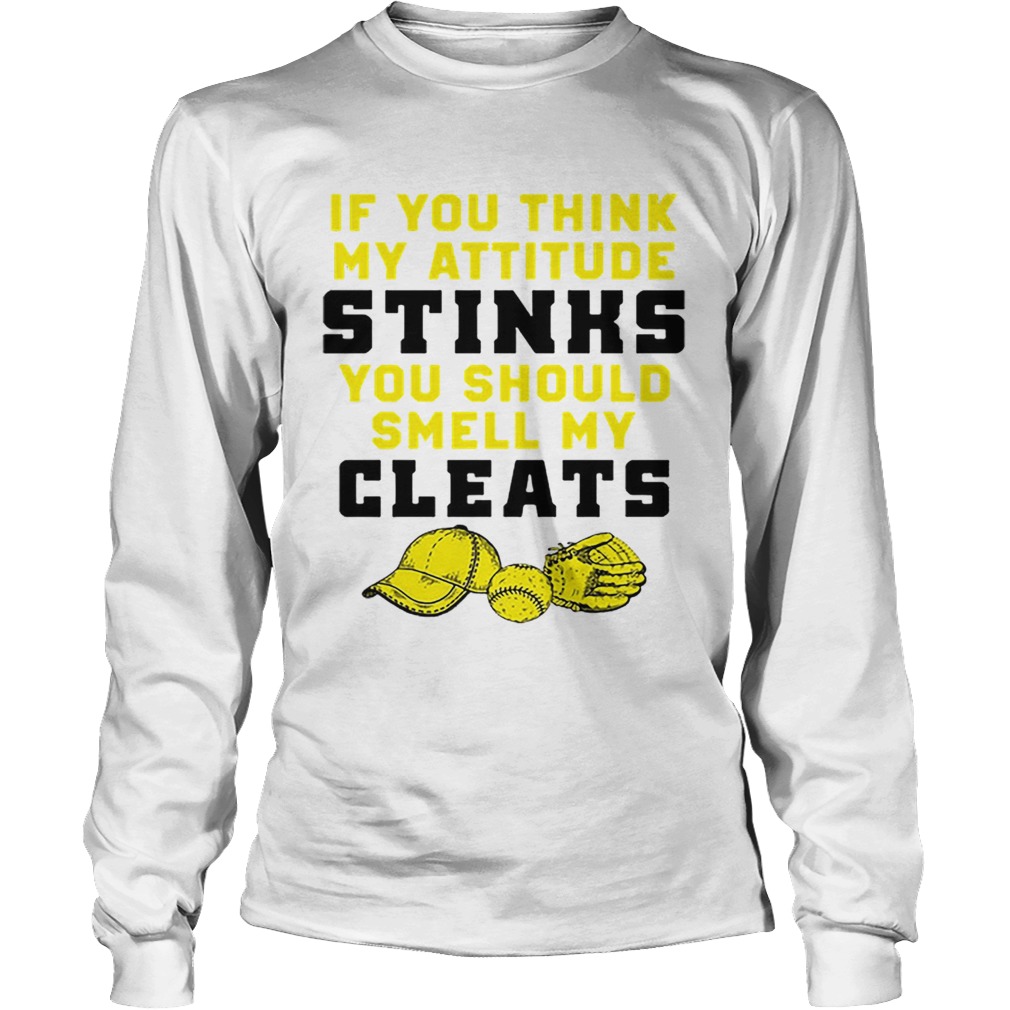 If you think my attitude stinks you should smell my cleats LongSleeve