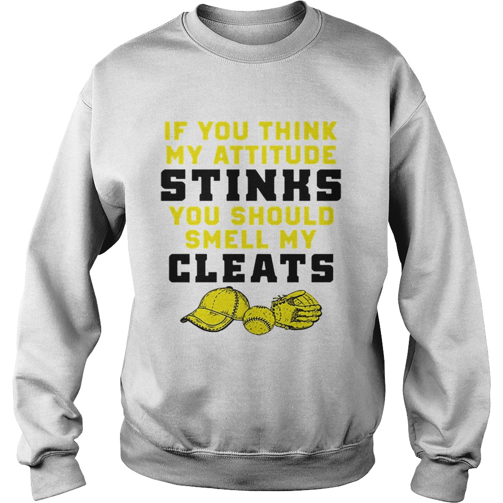 If you think my attitude stinks you should smell my cleats Sweatshirt