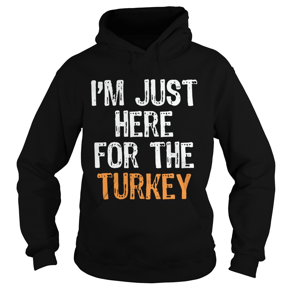 Im Just Here For The Turkey Thanksgiving Hoodie