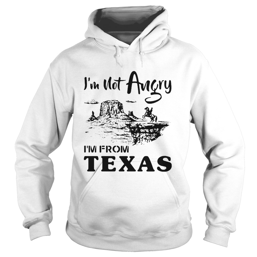 Im Not Angry Im From Texas Hoodie