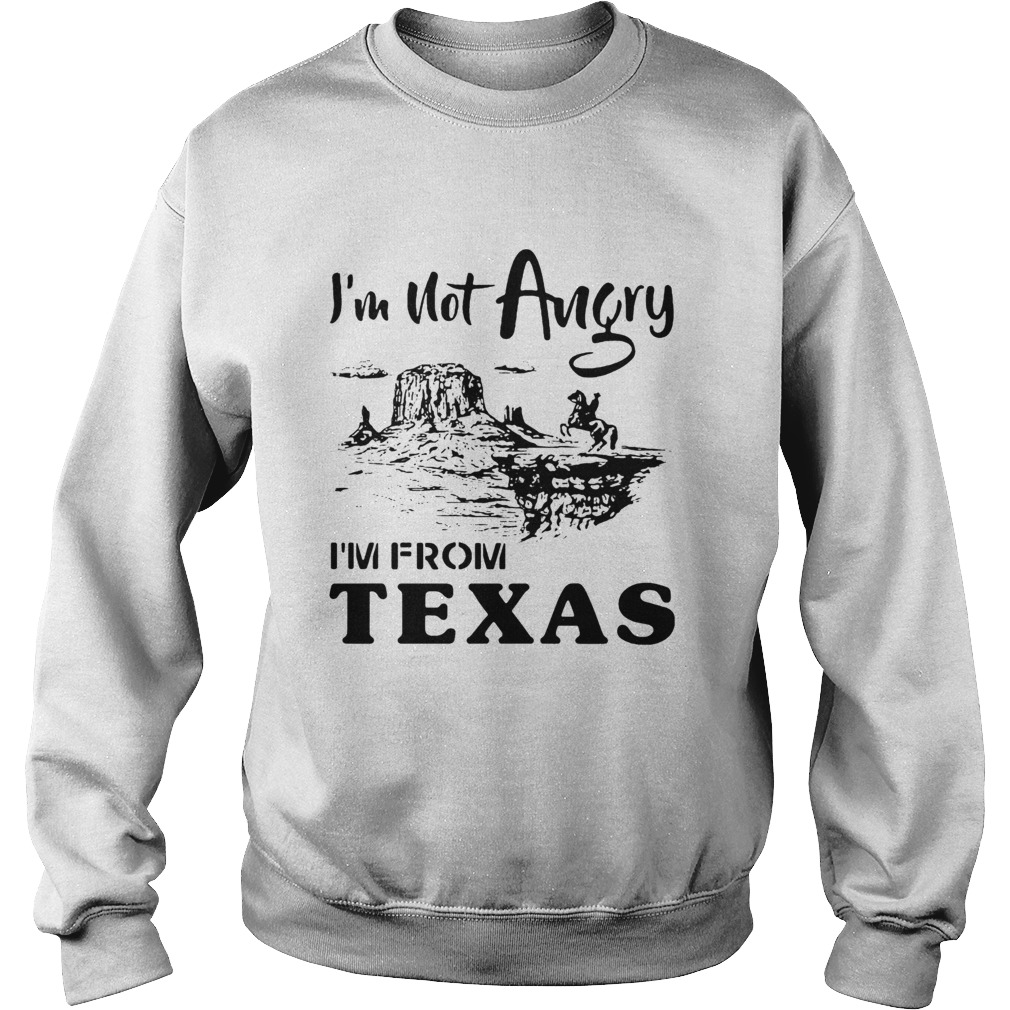 Im Not Angry Im From Texas Sweatshirt