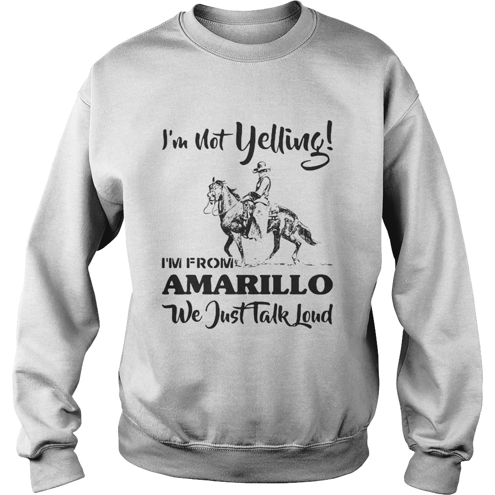 Im Not Yelling Im From Amarillo We Just Talk Loud Horse Sweatshirt