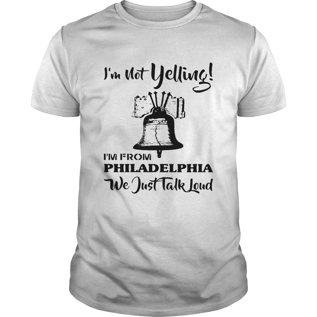 Im Not Yelling Im From Philadelphia Girl We Just Talk Loud shirt