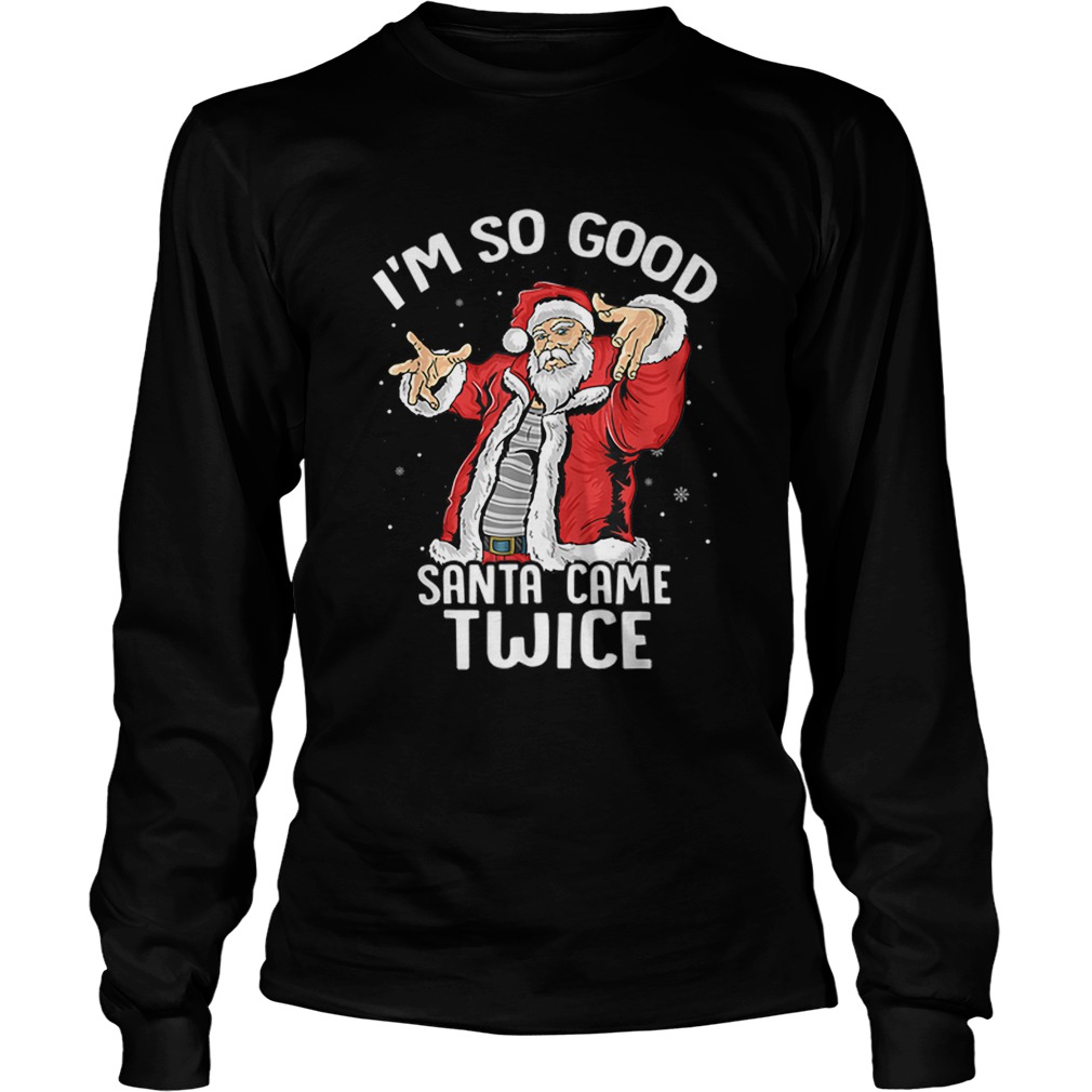 Im So Good Santa Came Twice Dirty Santa Jerk Christmas Gift shirt