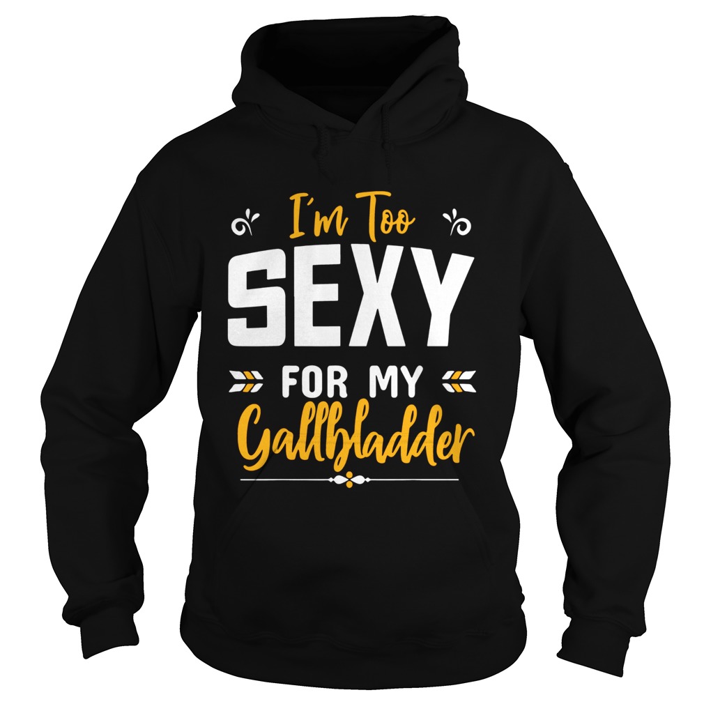 Im Too Sexy For My Gallbladder Hoodie